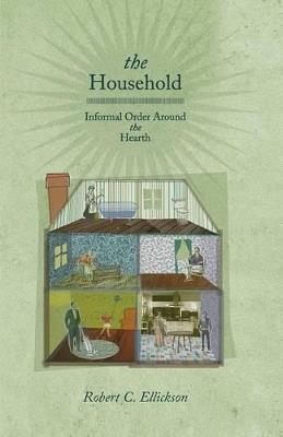 The Household: Informal Order around the Hearth - Robert C. Ellickson - cover