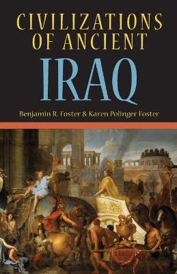 Civilizations of Ancient Iraq - Benjamin R. Foster,Karen Polinger Foster - cover
