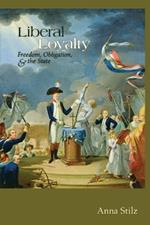 Liberal Loyalty: Freedom, Obligation, and the State