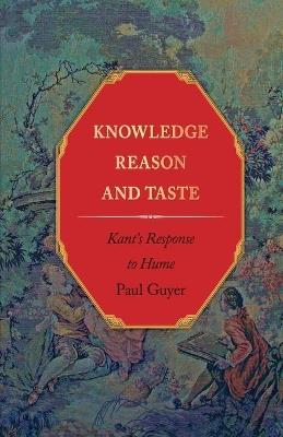 Knowledge, Reason, and Taste: Kant's Response to Hume - Paul Guyer - cover