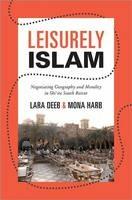 Leisurely Islam: Negotiating Geography and Morality in Shi'ite South Beirut - Lara Deeb,Mona Harb - cover