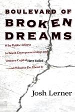 Boulevard of Broken Dreams: Why Public Efforts to Boost Entrepreneurship and Venture Capital Have Failed--and What to Do about It