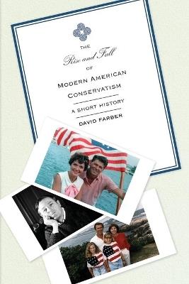 The Rise and Fall of Modern American Conservatism: A Short History - David Farber - cover