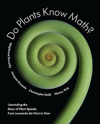 Do Plants Know Math?: Unwinding the Story of Plant Spirals, from Leonardo da Vinci to Now - Stéphane Douady,Jacques Dumais,Christophe Golé - cover