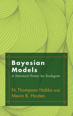 Bayesian Models: A Statistical Primer for Ecologists - N. Thompson Hobbs,Mevin B. Hooten - cover