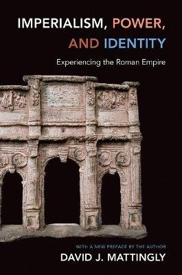 Imperialism, Power, and Identity: Experiencing the Roman Empire - David J. Mattingly - cover