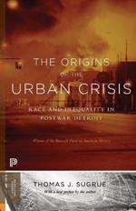 The Origins of the Urban Crisis: Race and Inequality in Postwar Detroit - Updated Edition