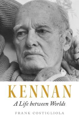 Kennan: A Life between Worlds - Frank Costigliola - cover
