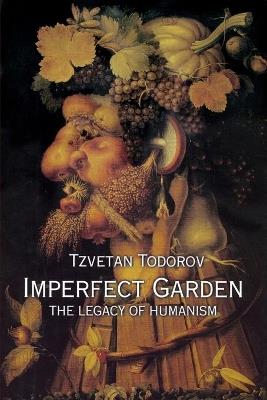 Imperfect Garden: The Legacy of Humanism - Tzvetan Todorov - cover