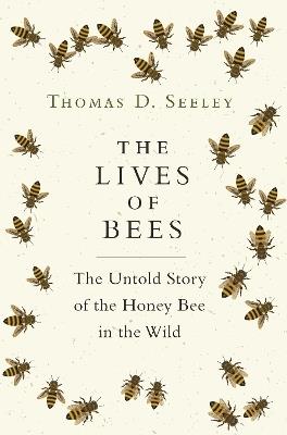 The Lives of Bees: The Untold Story of the Honey Bee in the Wild - Thomas D. Seeley - cover