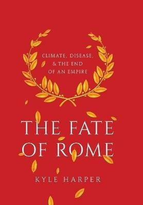 The Fate of Rome: Climate, Disease, and the End of an Empire - Kyle Harper - cover