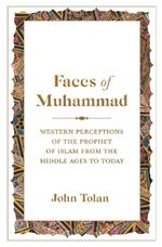 Faces of Muhammad: Western Perceptions of the Prophet of Islam from the Middle Ages to Today