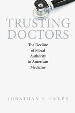 Trusting Doctors: The Decline of Moral Authority in American Medicine