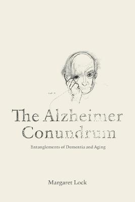 The Alzheimer Conundrum: Entanglements of Dementia and Aging - Margaret Lock - cover