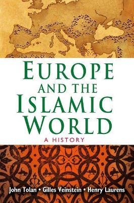 Europe and the Islamic World: A History - John Tolan,Henry Laurens,Gilles Veinstein - cover