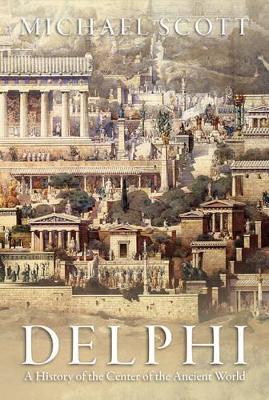 Delphi: A History of the Center of the Ancient World - Michael Scott - cover