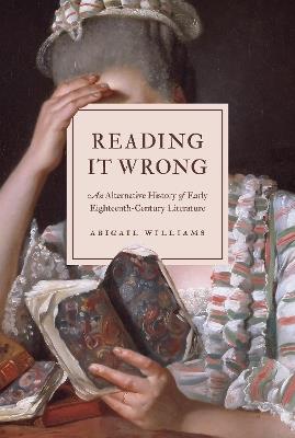 Reading It Wrong: An Alternative History of Early Eighteenth-Century Literature - Abigail Williams - cover