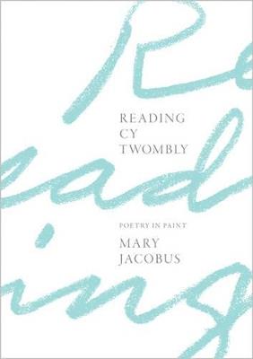 Reading Cy Twombly: Poetry in Paint - Mary Jacobus - cover