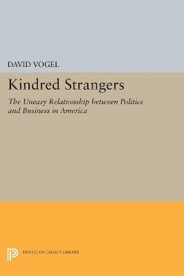 Kindred Strangers: The Uneasy Relationship between Politics and Business in America - David Vogel - cover