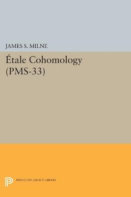 Etale Cohomology (PMS-33), Volume 33 - James S. Milne - cover