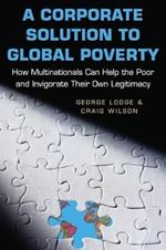 A Corporate Solution to Global Poverty: How Multinationals Can Help the Poor and Invigorate Their Own Legitimacy