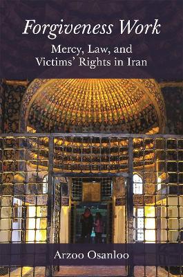 Forgiveness Work: Mercy, Law, and Victims' Rights in Iran - Arzoo Osanloo - cover