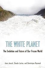 The White Planet: The Evolution and Future of Our Frozen World