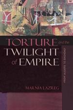 Torture and the Twilight of Empire: From Algiers to Baghdad