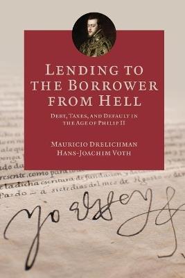 Lending to the Borrower from Hell: Debt, Taxes, and Default in the Age of Philip II - Mauricio Drelichman,Hans-Joachim Voth - cover