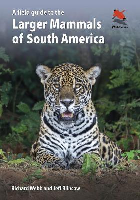 A Field Guide to the Larger Mammals of South America - Richard Webb,Jeff Blincow - cover