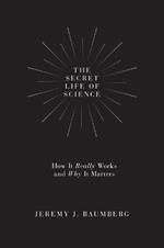 The Secret Life of Science: How It Really Works and Why It Matters