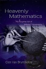 Heavenly Mathematics: The Forgotten Art of Spherical Trigonometry