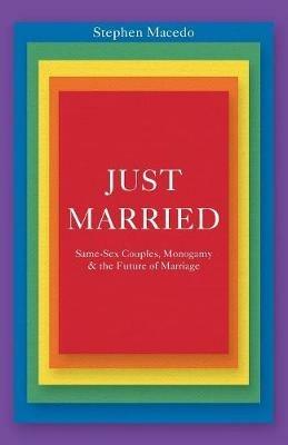 Just Married: Same-Sex Couples, Monogamy, and the Future of Marriage - Stephen Macedo - cover