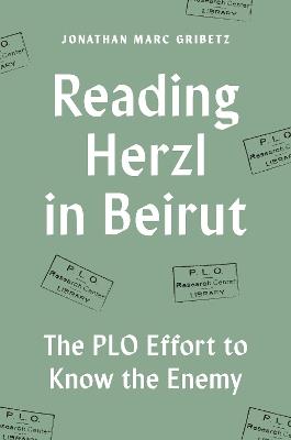 Reading Herzl in Beirut: The PLO Effort to Know the Enemy - Jonathan Marc Gribetz - cover