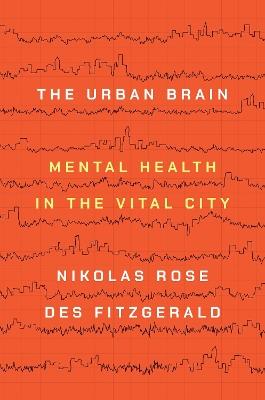 The Urban Brain: Mental Health in the Vital City - Nikolas Rose,Des Fitzgerald - cover