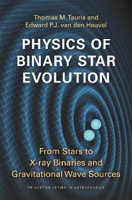 Physics of Binary Star Evolution: From Stars to X-ray Binaries and Gravitational Wave Sources - Thomas M. Tauris,Edward P.J. van den Heuvel - cover