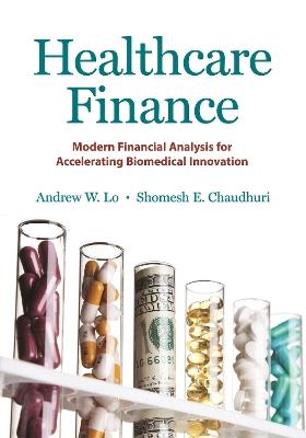 Healthcare Finance: Modern Financial Analysis for Accelerating Biomedical Innovation - Andrew W. Lo,Shomesh E. Chaudhuri - cover