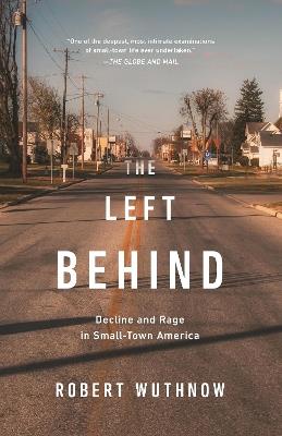 The Left Behind: Decline and Rage in Small-Town America - Robert Wuthnow - cover