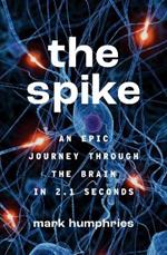 The Spike: An Epic Journey Through the Brain in 2.1 Seconds