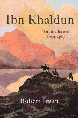 Ibn Khaldun: An Intellectual Biography - Robert Irwin - cover