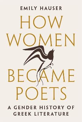 How Women Became Poets: A Gender History of Greek Literature - Emily Hauser - cover