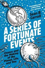 A Series of Fortunate Events: Chance and the Making of the Planet, Life, and You