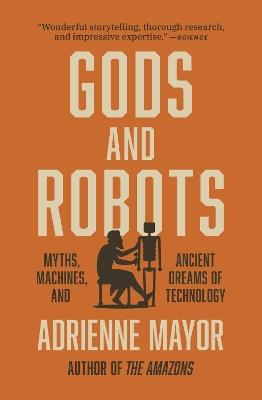 Gods and Robots: Myths, Machines, and Ancient Dreams of Technology - Adrienne Mayor - cover