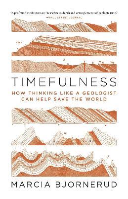 Timefulness: How Thinking Like a Geologist Can Help Save the World - Marcia Bjornerud - cover