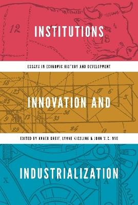 Institutions, Innovation, and Industrialization: Essays in Economic History and Development - cover