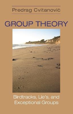 Group Theory: Birdtracks, Lie's, and Exceptional Groups - Predrag Cvitanovic - cover