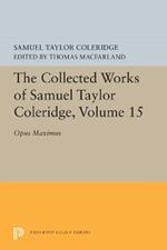 The Collected Works of Samuel Taylor Coleridge, Volume 15: Opus Maximum