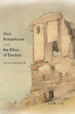 Stoic Romanticism and the Ethics of Emotion - Jacob Risinger - cover