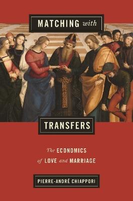 Matching with Transfers: The Economics of Love and Marriage - Pierre-Andre Chiappori - cover