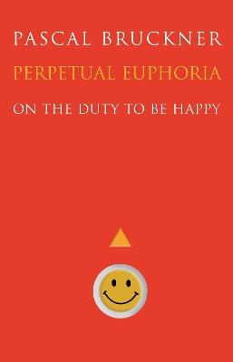 Perpetual Euphoria: On the Duty to Be Happy - Pascal Bruckner - cover